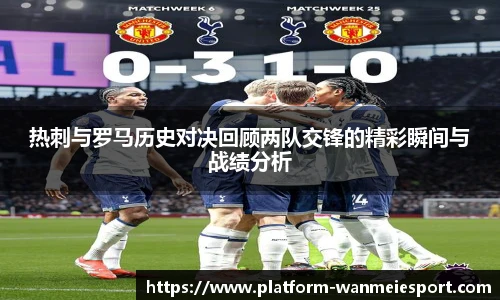 热刺与罗马历史对决回顾两队交锋的精彩瞬间与战绩分析