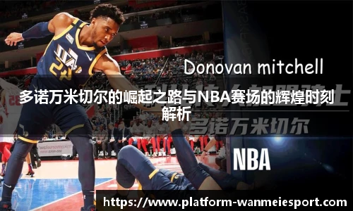多诺万米切尔的崛起之路与NBA赛场的辉煌时刻解析