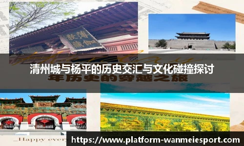 清州城与杨平的历史交汇与文化碰撞探讨